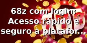 68z com login: Acesso rápido e seguro à plataforma 68z
